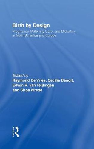 Cover image for Birth By Design: Pregnancy, Maternity Care and Midwifery in North America and Europe