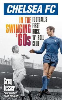 Cover image for Chelsea FC in the Swinging '60s: Football's First Rock 'n' Roll Club