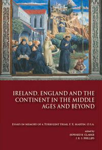 Cover image for Ireland, England and the Continent in the Middle Ages and Beyond: Essays in Memory of a Turbulent Friar, F X. Martin, OSA