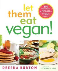 Cover image for Let Them Eat Vegan!: 200 Deliciously Satisfying Plant-Powered Recipes for the Whole Family