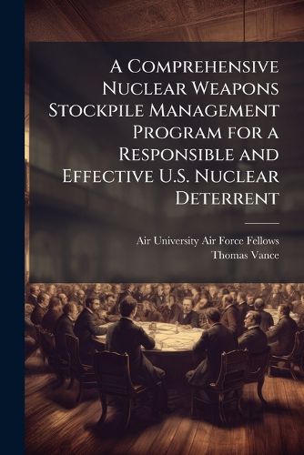 Cover image for A Comprehensive Nuclear Weapons Stockpile Management Program for a Responsible and Effective U.S. Nuclear Deterrent