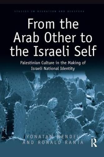 Cover image for From the Arab Other to the Israeli Self: Palestinian Culture in the Making of Israeli National Identity