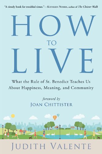 How to Live: What the Rule of St. Benedict Teaches Us About Happiness, Meaning, and Community