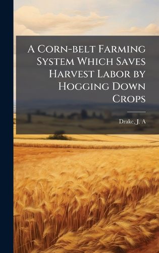 Cover image for A Corn-belt Farming System Which Saves Harvest Labor by Hogging Down Crops