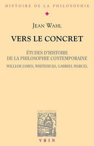 Vers Le Concret: Etudes d'Histoire de la Philosophie Contemporaine (William James, Whitehead, Gabriel Marcel)