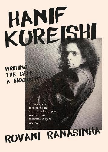 Hanif Kureishi: Writing the Self: a Biography