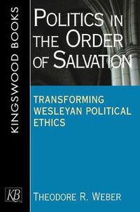 Cover image for Politics in the Order of Salvation: New Directions in Wesley an Political Ethics