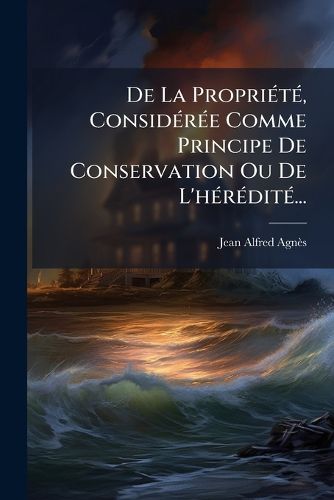 Cover image for de La Propri T, Consid R E Comme Principe de Conservation Ou de L'h R Dit ...