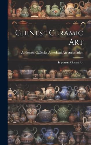 Chinese Ceramic Art; Important Chinese Art