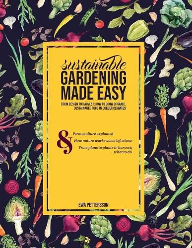 Cover image for Sustainable gardening made easy: From design to harvest: How to grow organic, sustainable food in cold climates