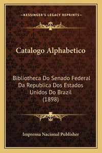 Cover image for Catalogo Alphabetico: Bibliotheca Do Senado Federal Da Republica DOS Estados Unidos Do Brazil (1898)