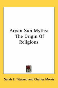 Cover image for Aryan Sun Myths: The Origin of Religions