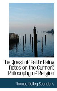 Cover image for The Quest of Faith: Being Notes on the Current Philosophy of Religion