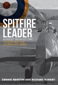 Cover image for Spitfire Leader: Robert Bungey DFC, Tragic Battle of Britain Hero