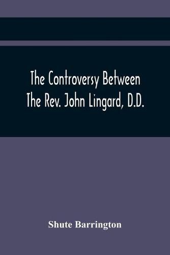 The Controversy Between The Rev. John Lingard, D.D., A Catholic Priest, And Shute Barrington, Protestant Bishop Of Durham, And The Rev. T. Le Mesurier