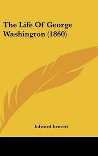 Cover image for The Life of George Washington (1860)