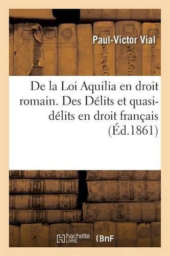 de la Loi Aquilia En Droit Romain. Des Delits Et Quasi-Delits En Droit Francais