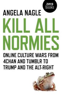 Cover image for Kill All Normies - Online culture wars from 4chan and Tumblr to Trump and the alt-right