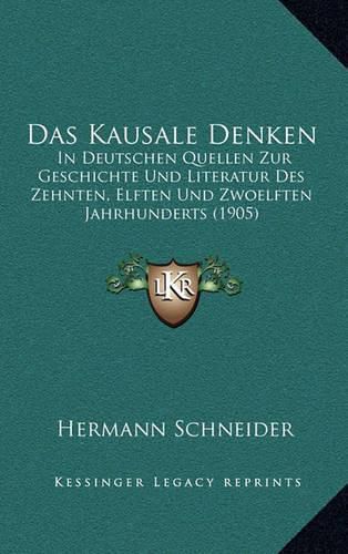 Das Kausale Denken: In Deutschen Quellen Zur Geschichte Und Literatur Des Zehnten, Elften Und Zwoelften Jahrhunderts (1905)