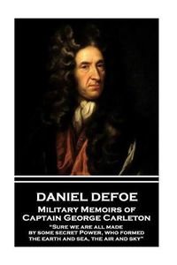 Cover image for Daniel Defoe - Military Memoirs of Captain George Carleton: sure We Are All Made by Some Secret Power, Who Formed the Earth and Sea, the Air and Sky