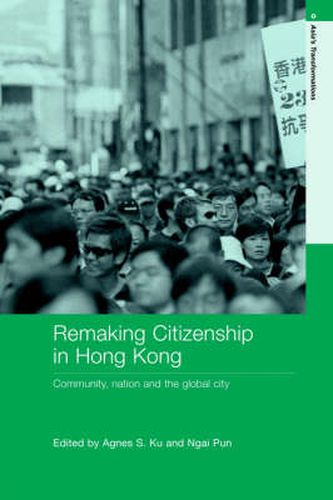 Cover image for Remaking Citizenship in Hong Kong: Community, Nation and the Global City