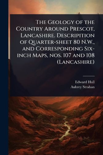 Cover image for The Geology of the Country Around Prescot, Lancashire. Descripition of Quarter-sheet 80 N.W., and Corresponding Six-inch Maps, nos. 107 and 108 (Lancashire)