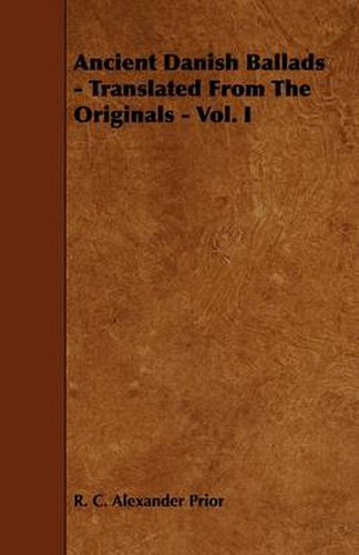 Cover image for Ancient Danish Ballads - Translated From The Originals - Vol. I