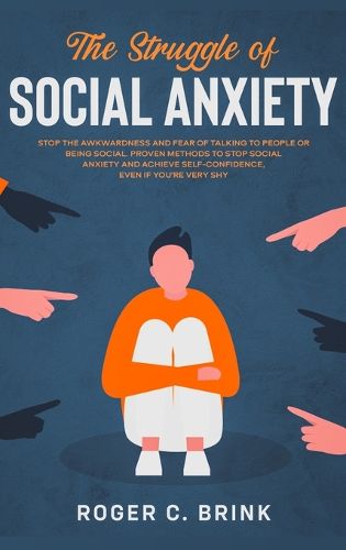 Cover image for The Struggle of Social Anxiety: Stop The Awkwardness and Fear of Talking to People or Being Social. Proven Methods to Stop Social Anxiety and Achieve Self-Confidence, Even if You're Very Shy