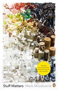 Cover image for Stuff Matters: The Strange Stories of the Marvellous Materials that Shape Our Man-made World