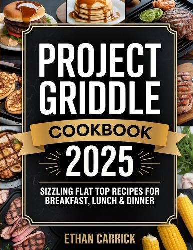 Cover image for Project Griddle Cookbook: Sizzling Flat Top Recipes for Breakfast, Lunch & Dinner