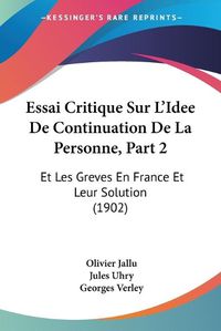 Cover image for Essai Critique Sur L'Idee de Continuation de La Personne, Part 2: Et Les Greves En France Et Leur Solution (1902)