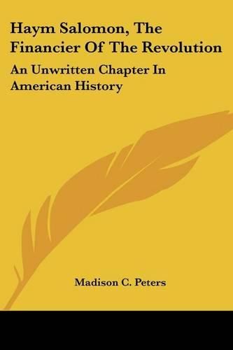 Haym Salomon, the Financier of the Revolution: An Unwritten Chapter in American History