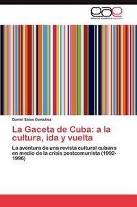 Cover image for La Gaceta de Cuba: a la cultura, ida y vuelta