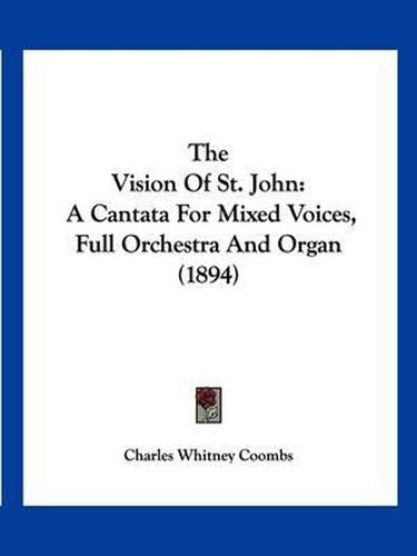 The Vision of St. John: A Cantata for Mixed Voices, Full Orchestra and Organ (1894)