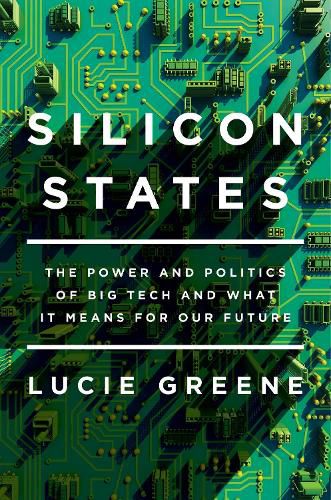 Cover image for Silicon States: The Power and Politics of Big Tech and What It Means for Our Future