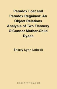 Cover image for Paradox Lost and Paradox Regained: An Object Relations Analysis of Two Flannery O'Connor Mother-Child Dyads