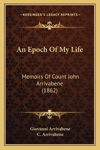 Cover image for An Epoch of My Life: Memoirs of Count John Arrivabene (1862)