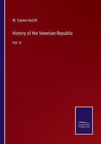 Cover image for History of the Venetian Republic: Vol. II