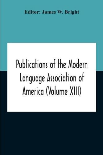 Publications Of The Modern Language Association Of America (Volume Xiii)