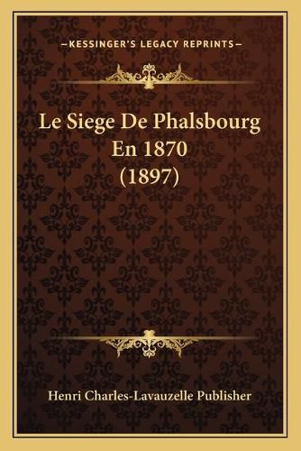 Le Siege de Phalsbourg En 1870 (1897)