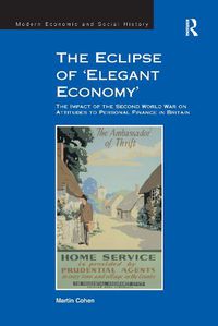 Cover image for The Eclipse of 'Elegant Economy': The Impact of the Second World War on Attitudes to Personal Finance in Britain