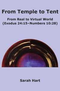 Cover image for From Temple to Tent: From Real to Virtual World (Exodus 24:15 - Numbers 10:28)