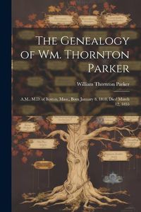 Cover image for The Genealogy of Wm. Thornton Parker