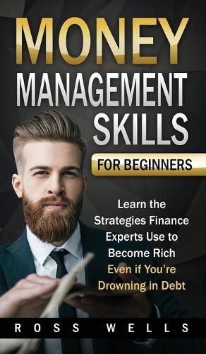 Cover image for Money Management Skills for Beginners: Learn the Strategies Finance Experts Use to Become Rich - Even if You're Drowning in Debt