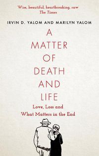 Cover image for A Matter of Death and Life: Love, Loss and What Matters in the End