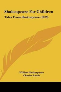 Cover image for Shakespeare for Children Shakespeare for Children: Tales from Shakespeare (1879) Tales from Shakespeare (1879)