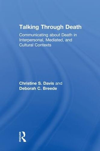 Cover image for Talking Through Death: Communicating about Death in Interpersonal, Mediated, and Cultural Contexts