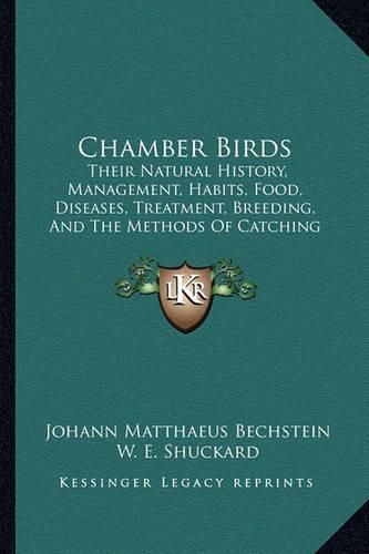 Chamber Birds: Their Natural History, Management, Habits, Food, Diseases, Treatment, Breeding, and the Methods of Catching Them (1848)