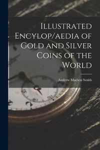 Cover image for Illustrated Encylop/aedia of Gold and Silver Coins of the World