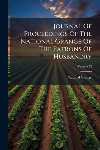 Cover image for Journal of Proceedings of the National Grange of the Patrons of Husbandry, Volume 53